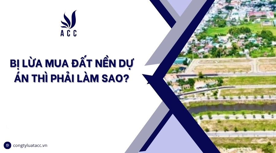 Bị lừa mua đất nền dự án thì phải làm sao?