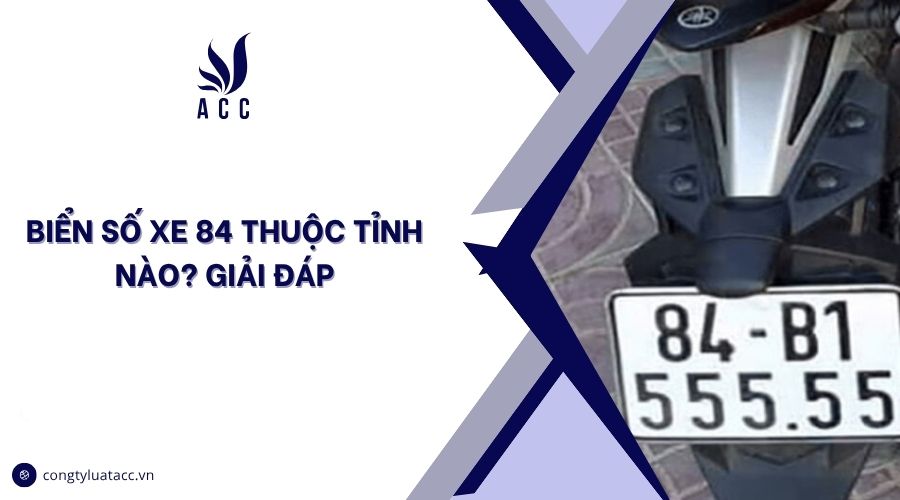 Biển số xe 84 thuộc tỉnh nào? Giải đáp