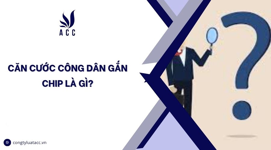 Căn cước công dân gắn chip là gì?