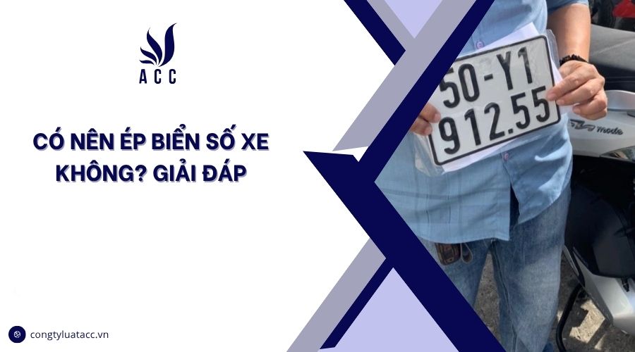 Có nên ép biển số xe không? Giải đáp