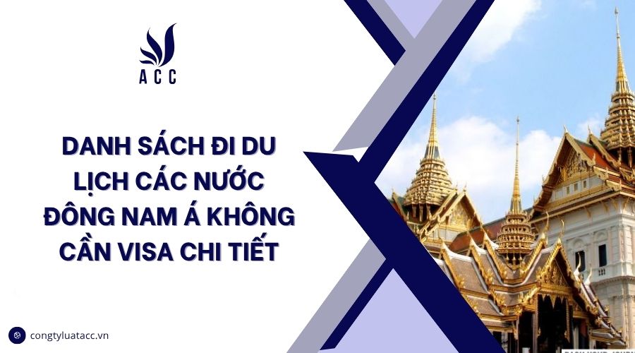 Danh sách đi du lịch các nước Đông Nam Á không cần visa chi tiết