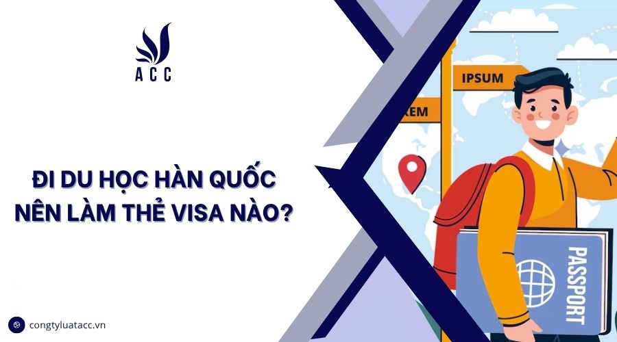Đi du học Hàn Quốc nên làm thẻ visa nào?