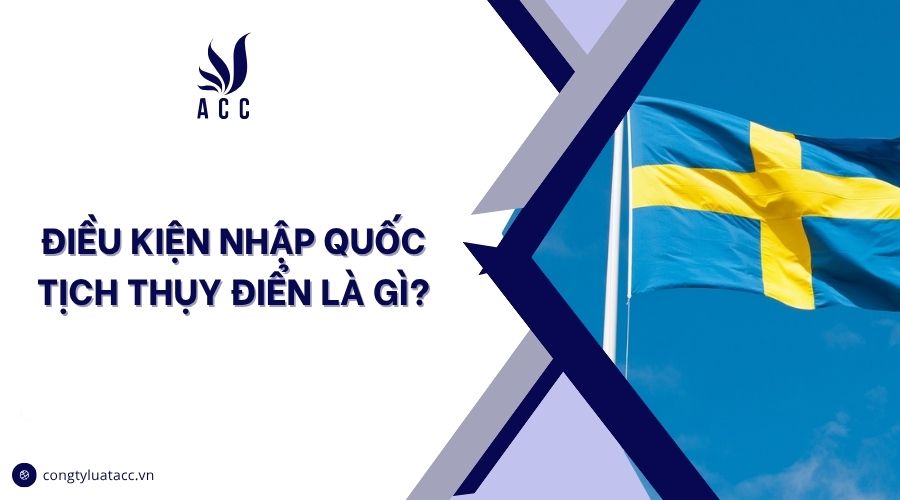 Điều kiện nhập quốc tịch Thụy Điển là gì?