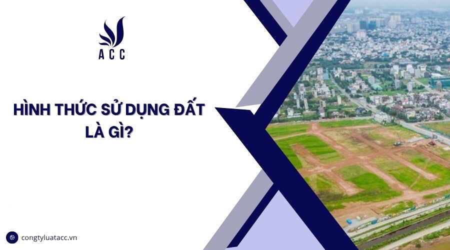 Hình thức sử dụng đất là gì?