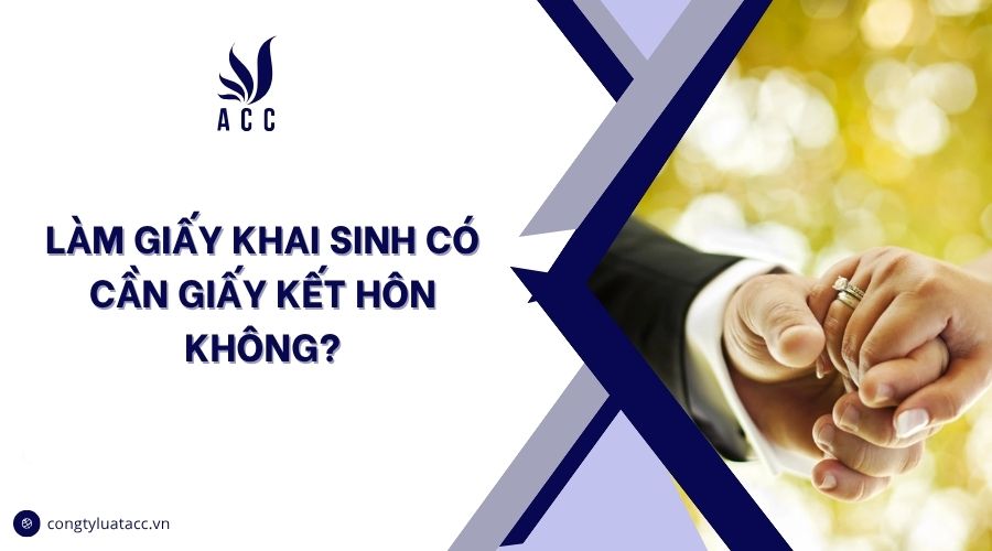 Làm giấy khai sinh có cần giấy kết hôn không?