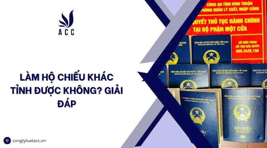 Làm hộ chiếu khác tỉnh được không? Giải đáp
