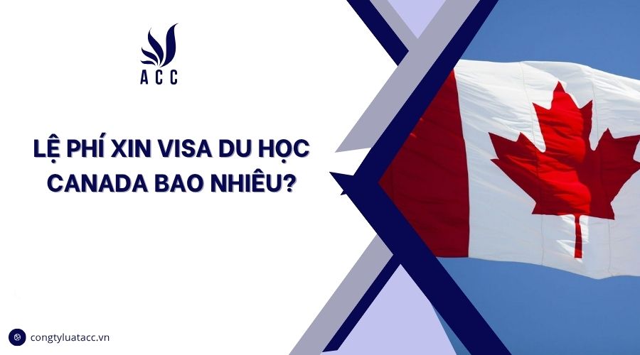 Lệ phí xin visa du học Canada bao nhiêu?