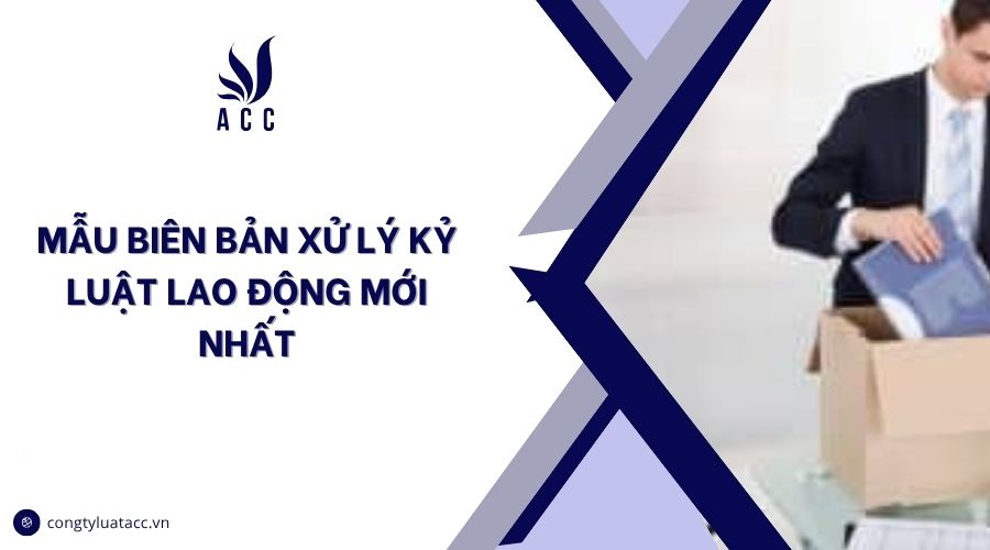 Mẫu biên bản xử lý kỷ luật lao động mới nhất