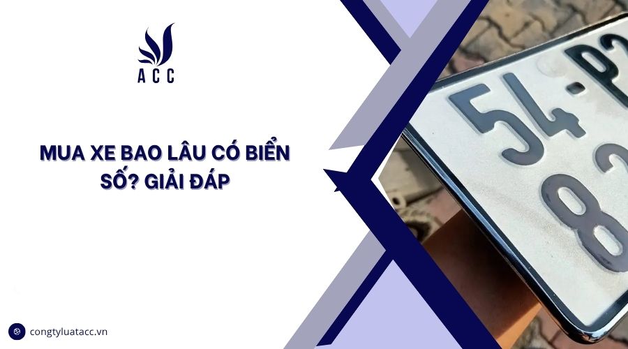 Mua xe bao lâu có biển số? Giải đáp