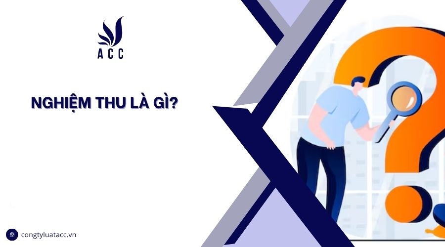 Nghiệm thu là gì?