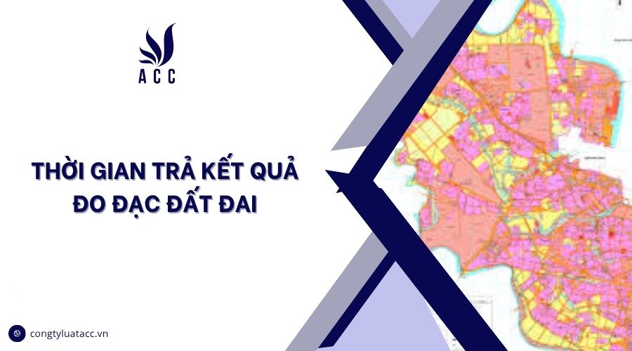 Thời gian trả kết quả đo đạc đất đai