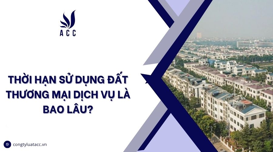 Thời hạn sử dụng đất thương mại dịch vụ là bao lâu?