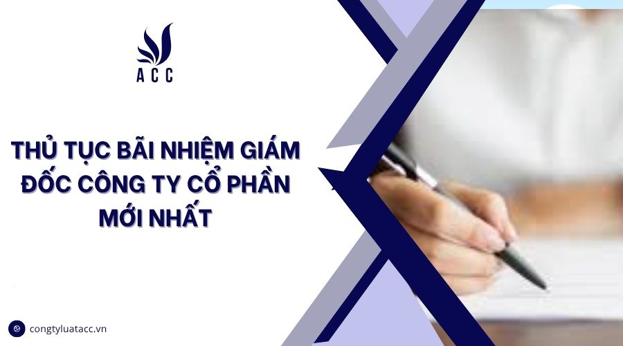 Thủ tục bãi nhiệm giám đốc công ty cổ phần mới nhất