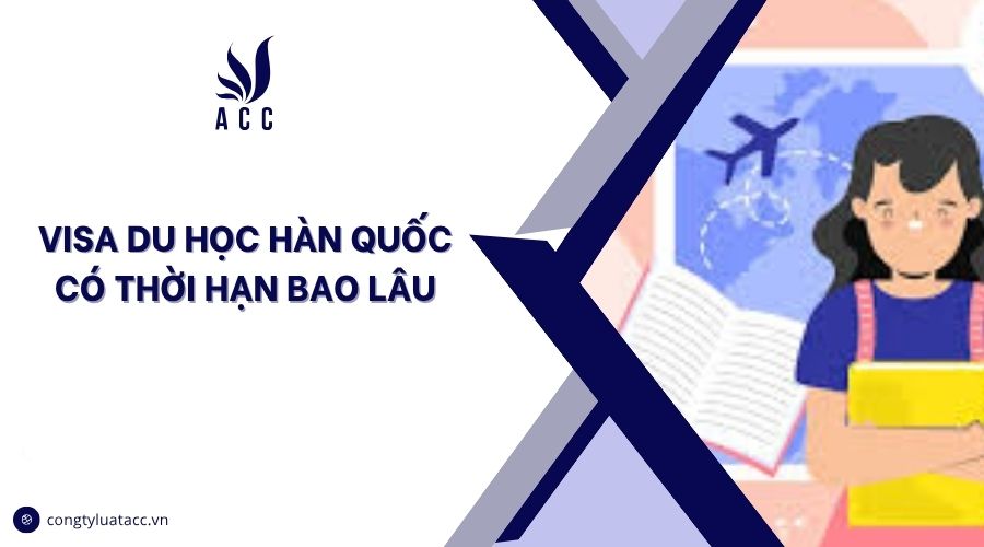 Visa du học Hàn Quốc có thời hạn bao lâu