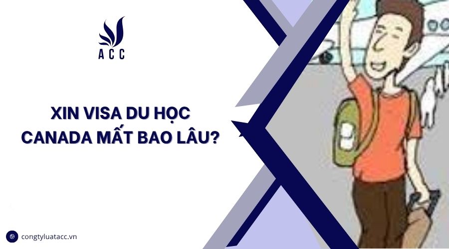 Xin visa du học Canada mất bao lâu?