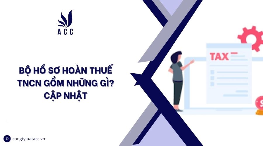 Bộ hồ sơ hoàn thuế TNCN gồm những gì? cập nhật