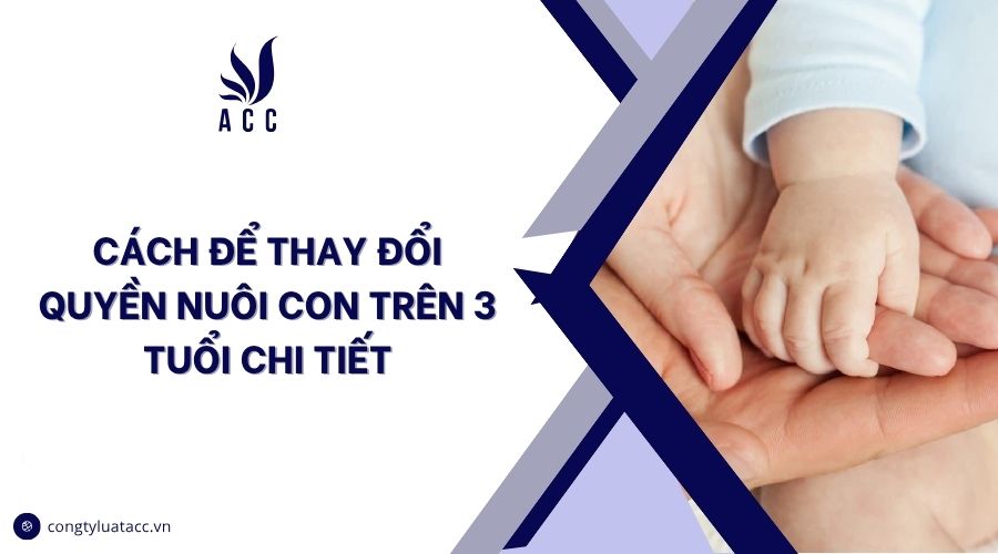 Cách để thay đổi quyền nuôi con trên 3 tuổi chi tiết