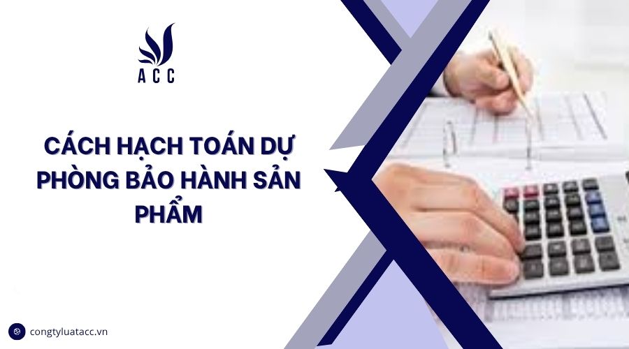 Cách hạch toán dự phòng bảo hành sản phẩm