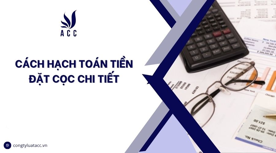 Cách hạch toán tiền đặt cọc chi tiết