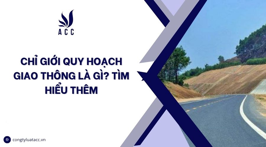 Chỉ giới quy hoạch giao thông là gì? Tìm hiểu thêm