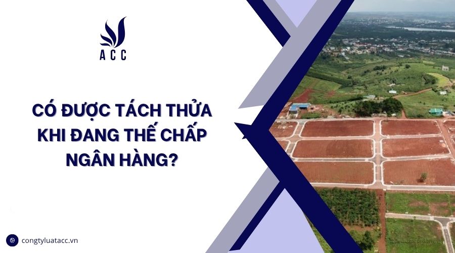 Có được tách thửa khi đang thế chấp ngân hàng?