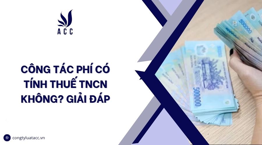 Công tác phí có tính thuế TNCN không? Giải đáp