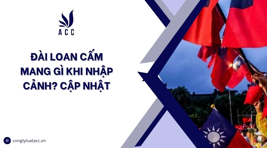 Đài Loan cấm mang gì khi nhập cảnh? Cập nhật