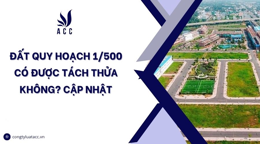 Đất quy hoạch 1/500 có được tách thửa không? Cập nhật