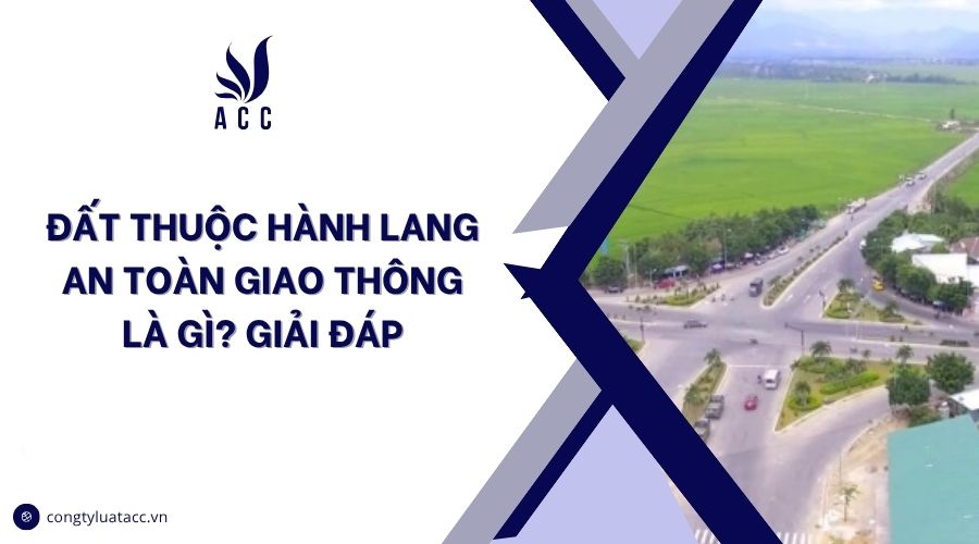 Đất thuộc hành lang an toàn giao thông là gì? Giải đáp