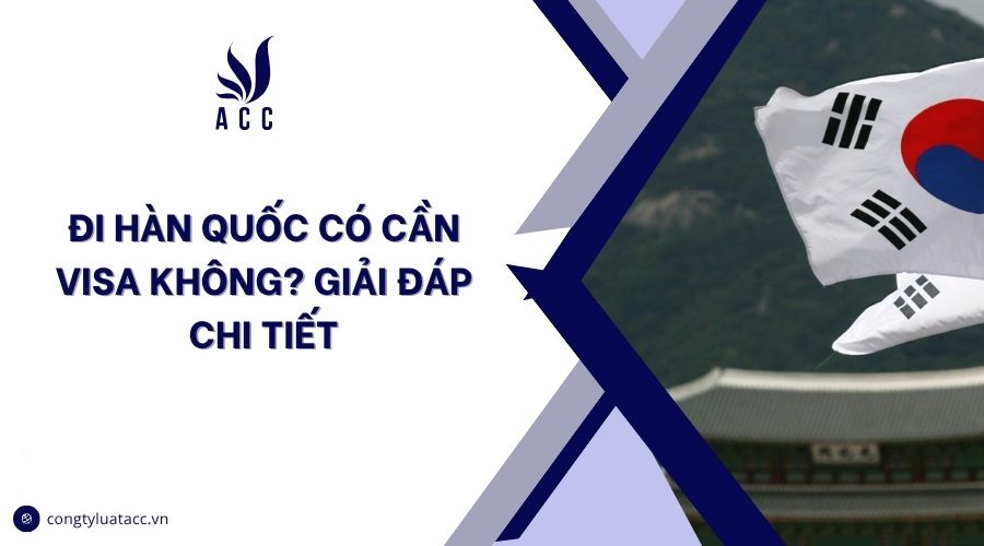 Đi Hàn Quốc có cần visa không? Giải đáp chi tiết