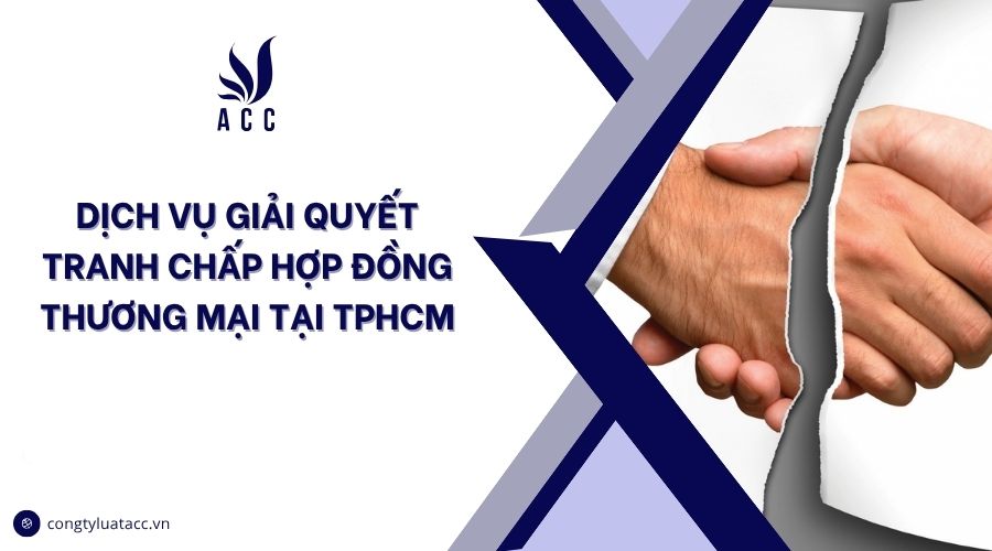 Dịch vụ giải quyết tranh chấp hợp đồng thương mại​​ tại TPHCM
