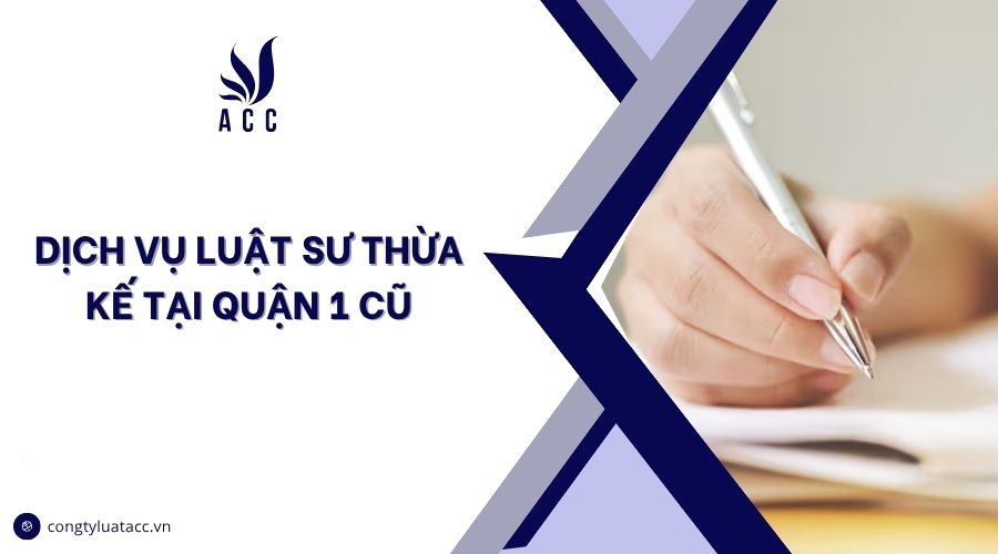Dịch vụ luật sư thừa kế tại Quận 1 cũ