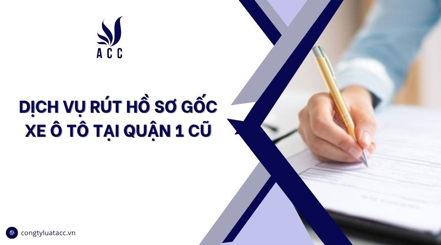 Dịch vụ rút hồ sơ gốc xe ô tô tại Quận 1 cũ