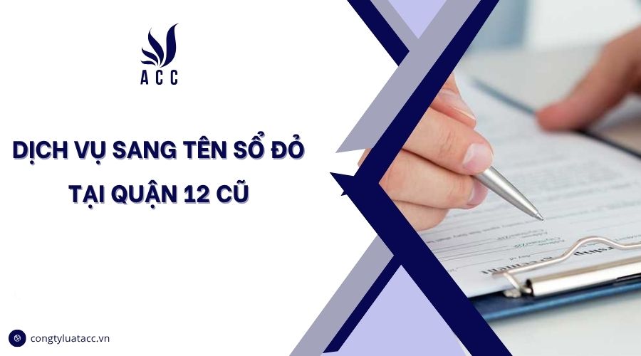 Dịch vụ sang tên sổ đỏ tại Quận 12 cũ