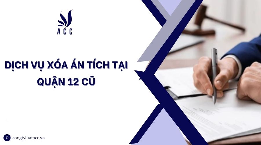 Dịch vụ xóa án tích tại Quận 12 cũ
