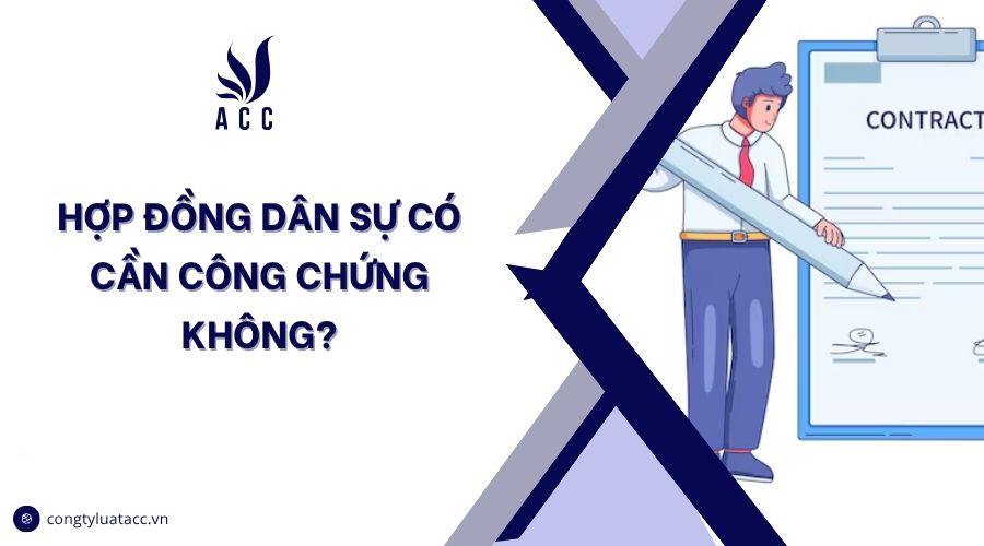 Hợp đồng dân sự có cần công chứng không?