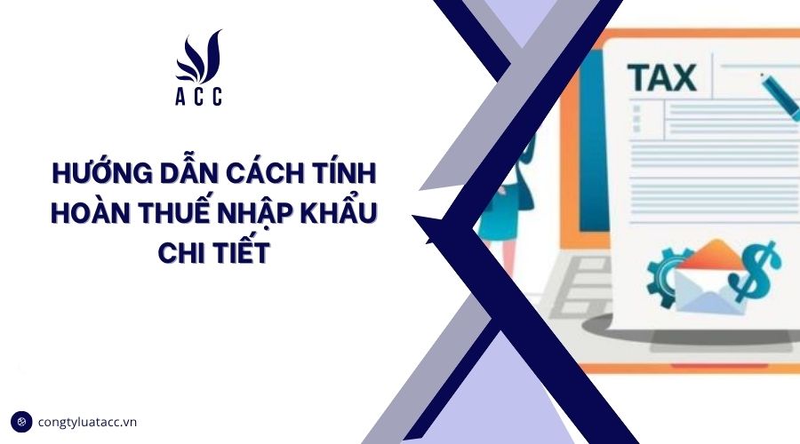 Hướng dẫn cách tính hoàn thuế nhập khẩu chi tiết