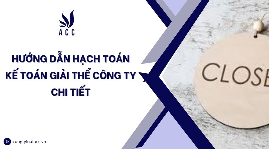 Hướng dẫn hạch toán kế toán giải thể công ty chi tiết