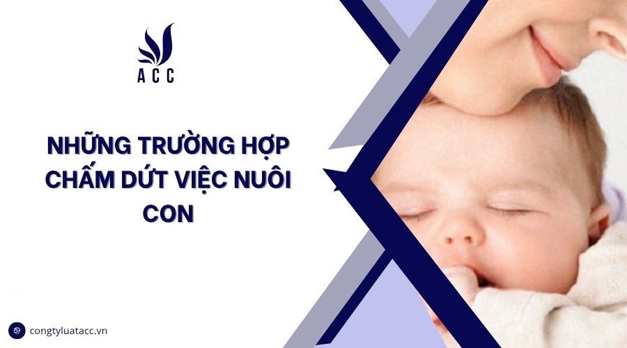 Những trường hợp chấm dứt việc nuôi con