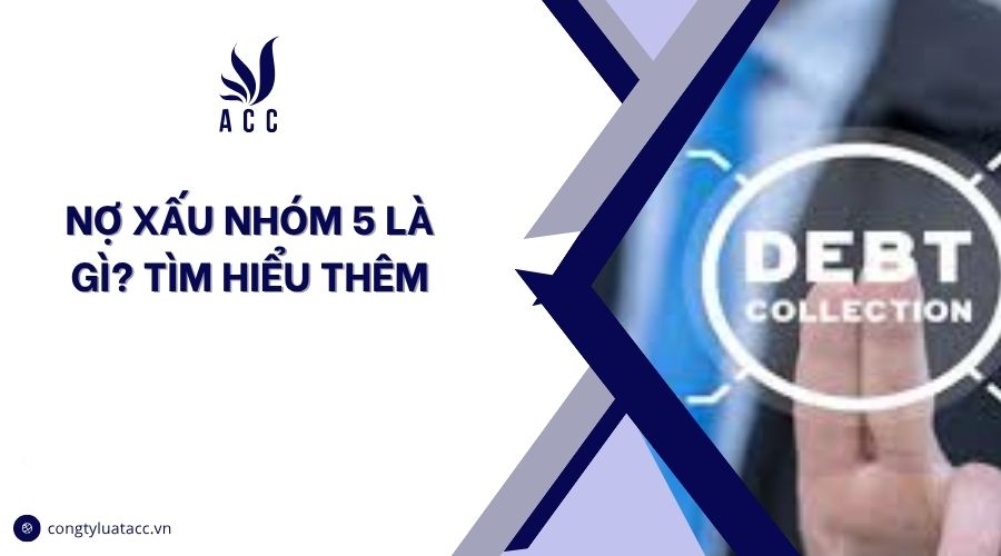 Nợ xấu nhóm 5 là gì? Tìm hiểu thêm