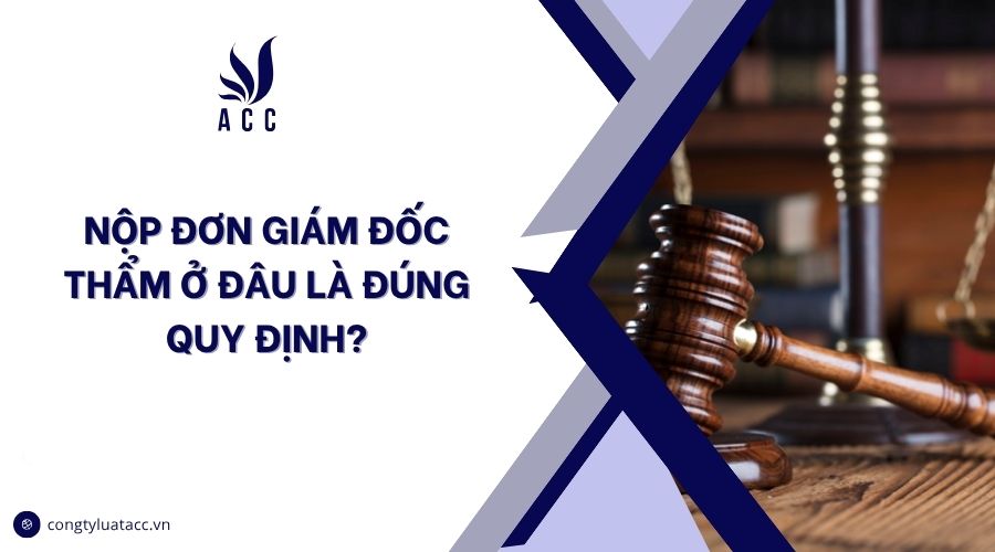 Nộp đơn giám đốc thẩm ở đâu là đúng quy định?