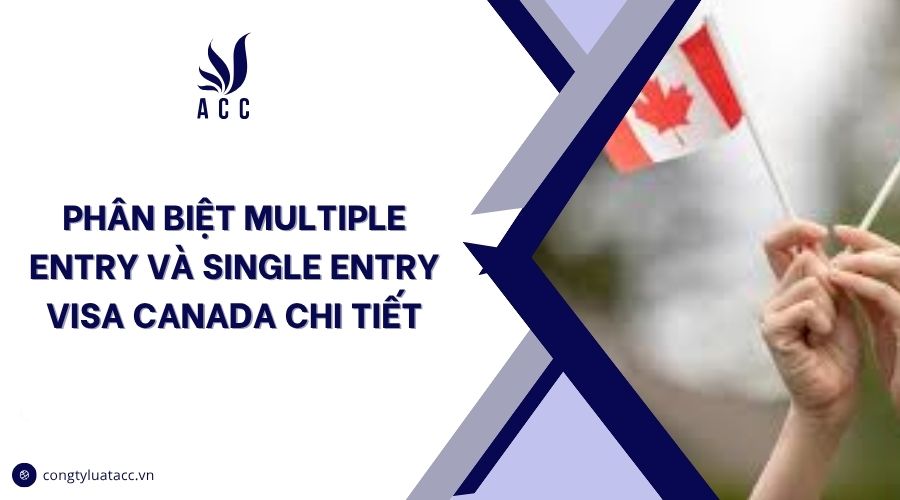 Phân biệt Multiple Entry và Single Entry visa Canada chi tiết