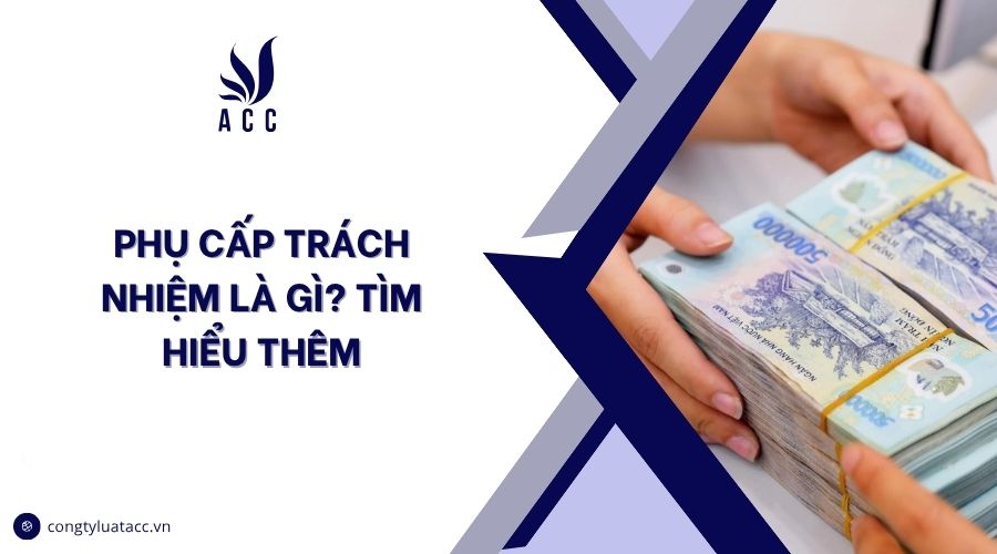 Phụ cấp trách nhiệm là gì? Tìm hiểu thêm