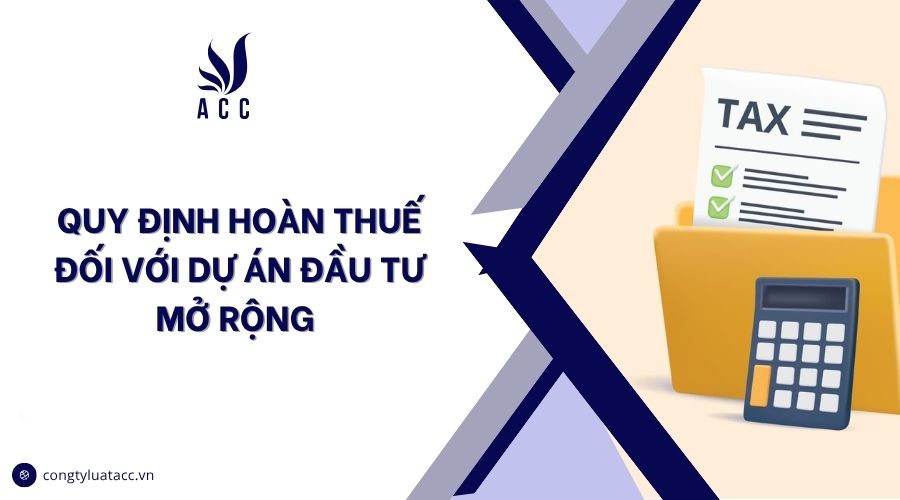 Quy định hoàn thuế đối với dự án đầu tư mở rộng