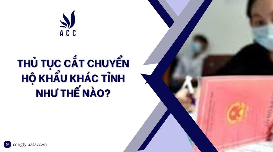 Thủ tục cắt chuyển hộ khẩu khác tỉnh như thế nào?