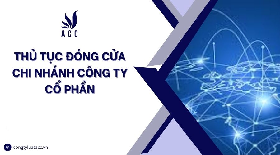 Thủ tục đóng cửa chi nhánh công ty cổ phần