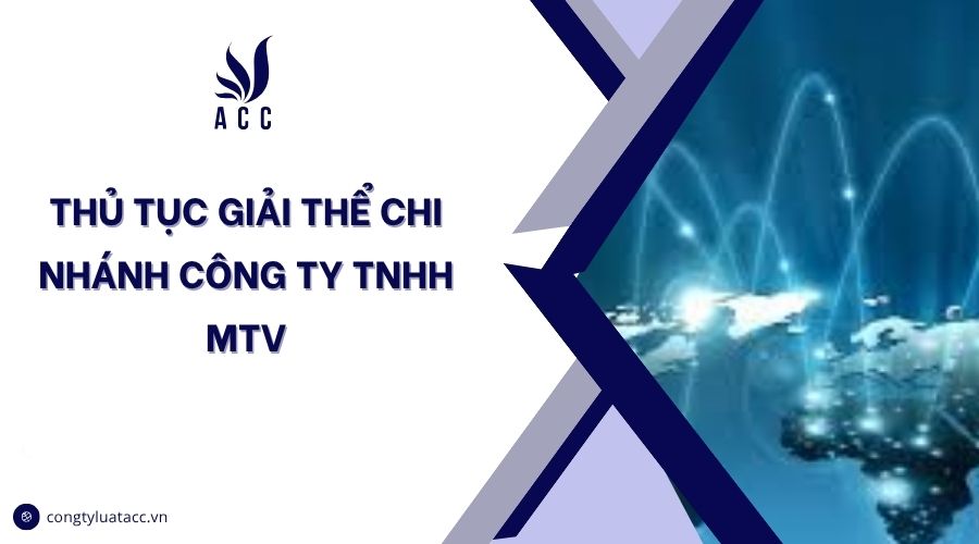Thủ tục giải thể chi nhánh công ty TNHH MTV