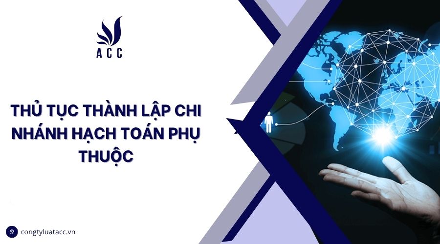 Thủ tục thành lập chi nhánh hạch toán phụ thuộc
