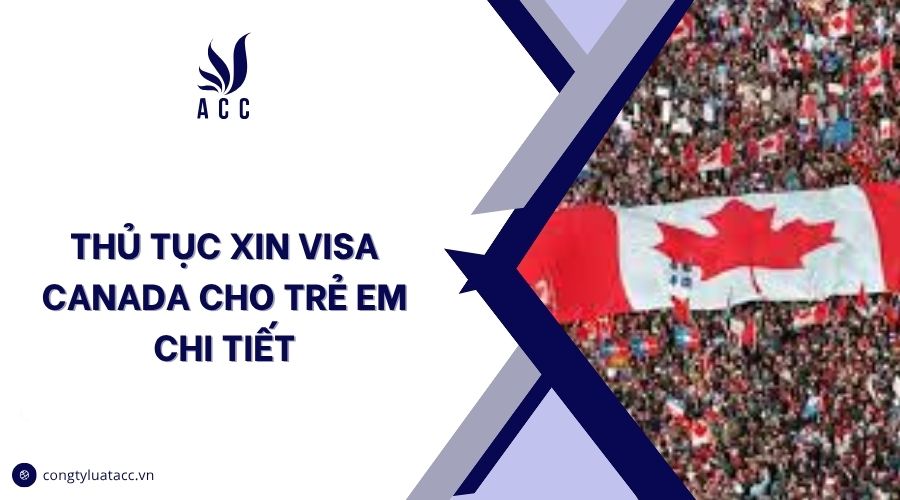 Thủ tục xin visa Canada cho trẻ em chi tiết