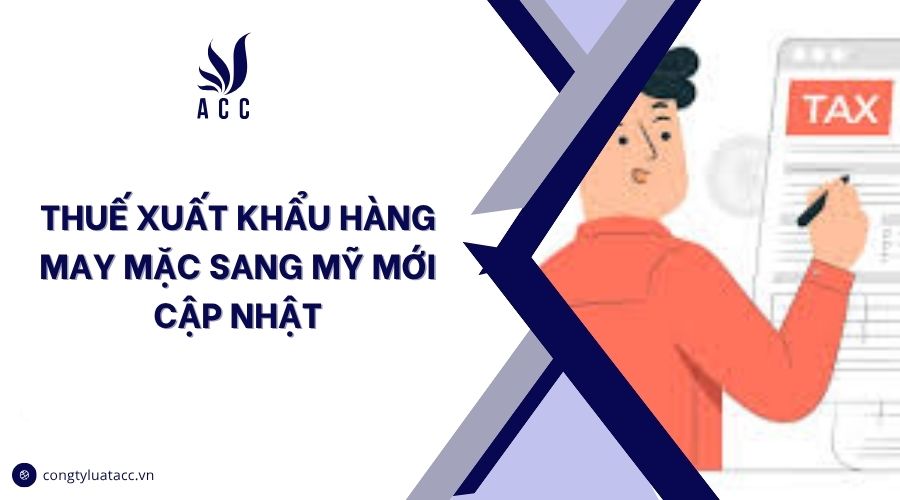 Thuế xuất khẩu hàng may mặc sang Mỹ mới cập nhật